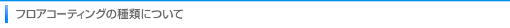 フロアコーティングの種類について